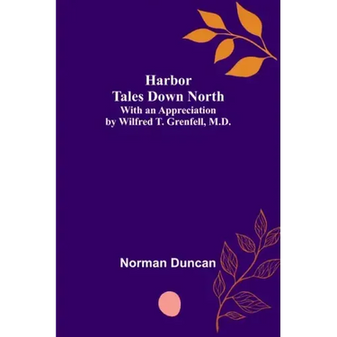 Harbor Tales Down North; With an Appreciation by Wilfred T. Grenfell, M.D.