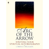 Arc of the Arrow: Writing Your Spiritual Autobiography