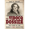 The Vidocq Dossier: The Story of the World's First Detective