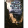 History of the Donner Party: The Ordeal of the Wagon Train of Pioneers in the Sierra Nevada Winter of 1846-7