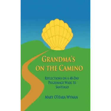 Grandma's on the Camino: Reflections on a 48-Day Walking Pilgrimage to Santiago