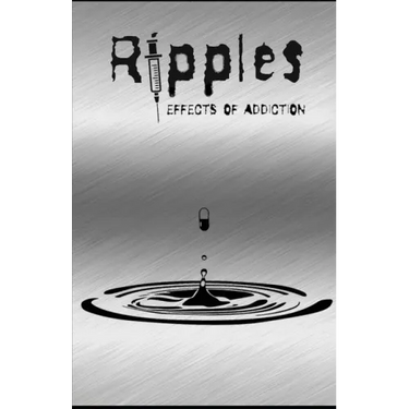 Ripples: Effects of Addiction: Gut wrenching stories ripped from the hearts of those affected by the real epidemic in todays world.