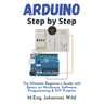 Arduino Step by Step: The Ultimate Beginner's Guide with Basics on Hardware, Software, Programming & DIY Projects