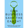 Can Business Save the Earth?: Innovating Our Way to Sustainability