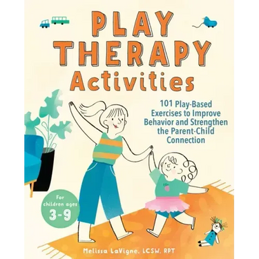 Play Therapy Activities: 101 Play-Based Exercises to Improve Behavior and Strengthen the Parent-Child Connection
