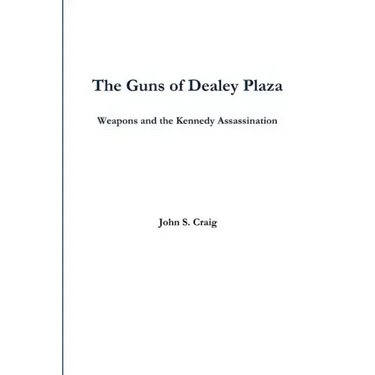 The Guns of Dealey Plaza -- Weapons and the Kennedy Assassination