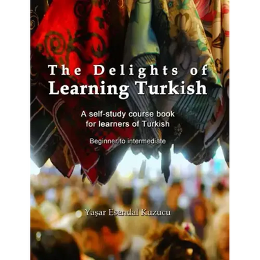 The Delights of Learning Turkish: A self-study course book for learners of Turkish