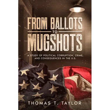 From Ballots to Mugshots: A Study of Political Corruption, Crime, and Consequences in the U.S.