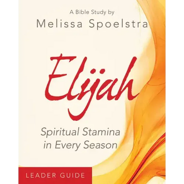 Elijah - Women's Bible Study Leader Guide: Spiritual Stamina in Every Season