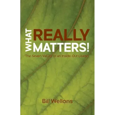 What Really Matters!: The Seven Values of an Inside-Out Leader