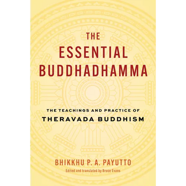 The Essential Buddhadhamma: The Teachings and Practice of Theravada Buddhism