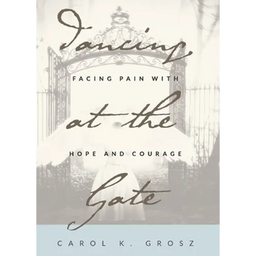 Dancing at the Gate: Facing Pain with Hope and Courage