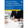 The Routledge Course in Arabic Business Translation: Arabic-English-Arabic