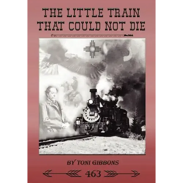 The Little Train That Could Not Die: The Stories of the Cumbres & Toltec Scenic Railroad and Engine 463
