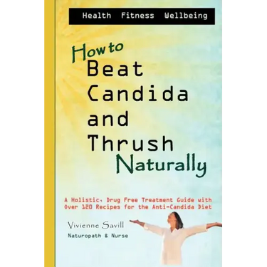 How to Beat Candida and Thrush, Naturally: A holistic, drug free treatment guide