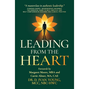 Leading from the Heart: The Essential Guide to Self-Empathy and Self-Compassion in Coaching and Clinical Practice