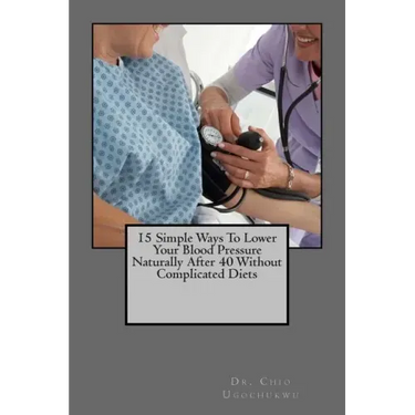 15 Simple Ways To Lower Your Blood Pressure Naturally After 40 Without Complicated Diets