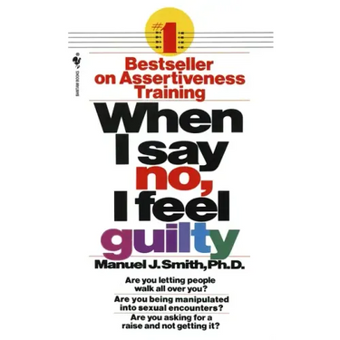 When I Say No, I Feel Guilty: How to Cope--Using the Skills of Systematic Assertive Therapy