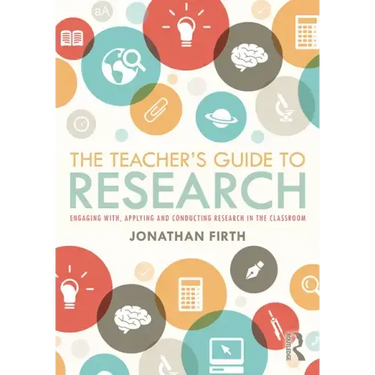 The Teacher's Guide to Research: Engaging With, Applying and Conducting Research in the Classroom