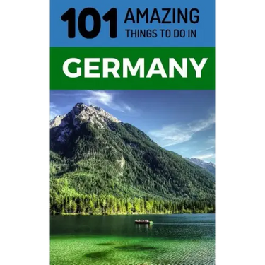 101 Amazing Things to Do in Germany: Germany Travel Guide