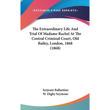 The Extraordinary Life And Trial Of Madame Rachel At The Central Criminal Court, Old Bailey, London, 1868 (1868)