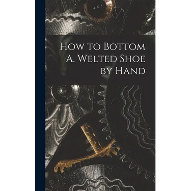 How to Bottom A. Welted Shoe by Hand