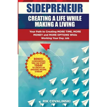 Sidepreneur: Creating a Life While Making a Living: Your Path to Creating More Money, More Time and More Options While Working Your Day Job