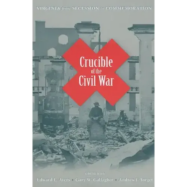 Crucible of the Civil War: Virginia from Secession to Commemoration