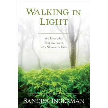 Walking in Light: The Everyday Empowerment of a Shamanic Life
