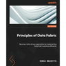 Principles of Data Fabric: Become a data-driven organization by implementing Data Fabric solutions efficiently