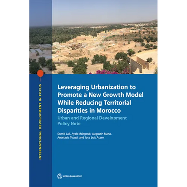 Leveraging Urbanization to Promote a New Growth Model While Reducing Territorial Disparities in Morocco: Urban and Regional Development Policy Note