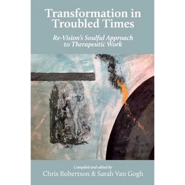 Transformation in Troubled Times: Re-Vision's Soulful Approach to Therapeutic Work