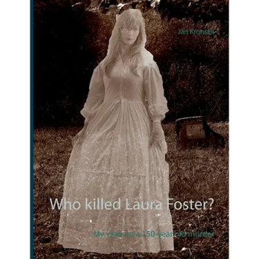 Who killed Laura Foster?: My view on a 150-year old murder