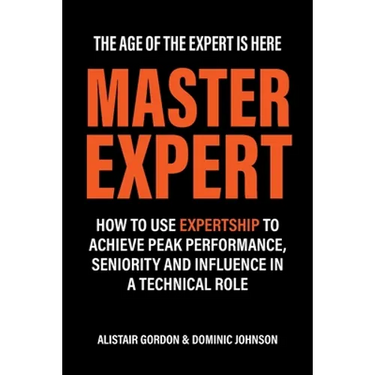 Master Expert: How to use Expertship to achieve peak performance, seniority and influence in a technical role