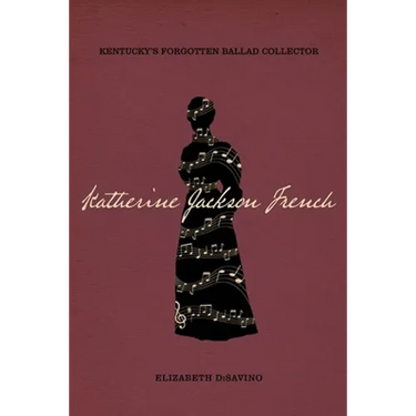 Katherine Jackson French: Kentucky's Forgotten Ballad Collector