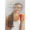 50 Stress Reducing Juice Recipes: Overcome Tough Times and Moments of Anxiety by Juicing your Way to a Revitalized Body Again