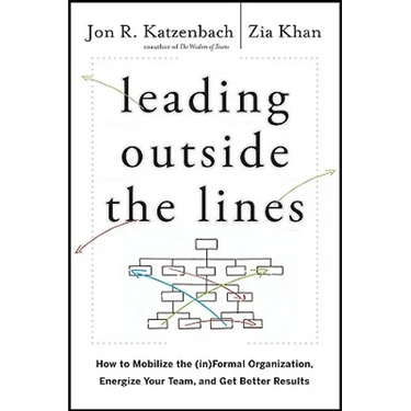 Leading Outside the Lines: How to Mobilize the Informal Organization, Energize Your Team, and Get Better Results