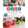 Baby Times: 24 Handmade Treasures for Baby & Mom - Quilts, Soft Toys, Gifts