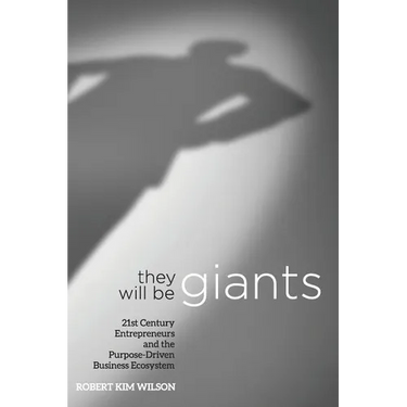 They Will Be Giants: 21st Century Entrepreneurs and the Purpose-Driven Business Ecosystem