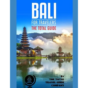 BALI FOR TRAVELERS. The total guide: The comprehensive traveling guide for all your traveling needs. By THE TOTAL TRAVEL GUIDE COMPANY