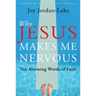Why Jesus Makes Me Nervous: Ten Alarming Words of Faith