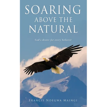 Soaring Above the Natural: God's desire for every believer
