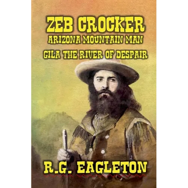 Zeb Crocker - Arizona Mountain Man - Gila - The River of Despair