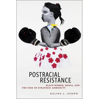 Postracial Resistance: Black Women, Media, and the Uses of Strategic Ambiguity