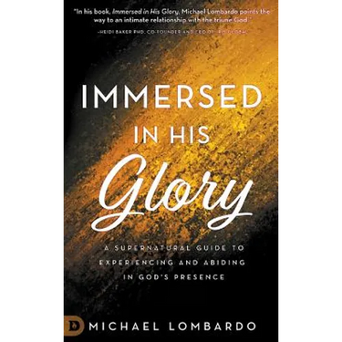 Immersed in His Glory: A Supernatural Guide to Experiencing and Abiding in God's Presence