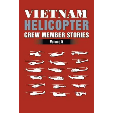 Vietnam Helicopter Crew Member Stories: Volume 5