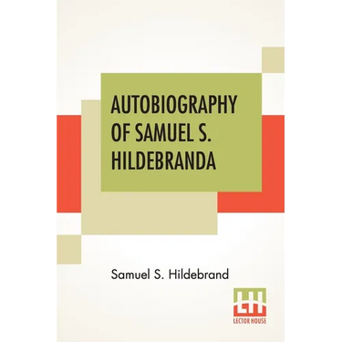 Autobiography Of Samuel S. Hildebrand: The Renowned Missouri "Bushwhacker" And Unconquerable Rob Roy Of America; Being His Complete Confession Recentl