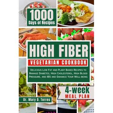 High Fiber Vegetarian Cookbook: Delicious Low Fat and Plant Based Recipes to Manage Diabetes, High Cholesterol, High Blood Pressure, and IBS and Enhan