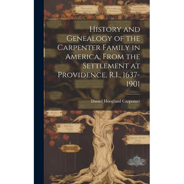 History and Genealogy of the Carpenter Family in America, From the Settlement at Providence, R.I., 1637-1901
