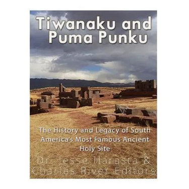 Tiwanaku and Puma Punku: The History and Legacy of South America's Most Famous Ancient Holy Site